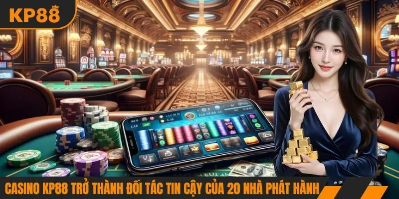 Casino KP88 trở thành đối tác tin cậy của 20 nhà phát hành