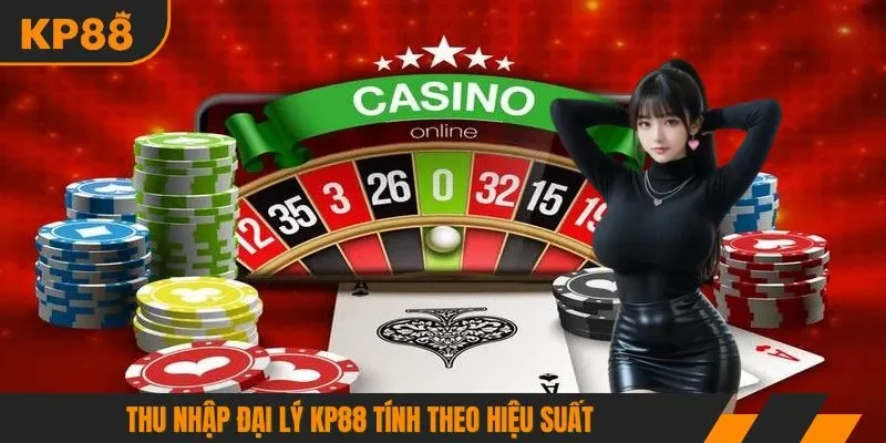 Thu nhập đại lý KP88 tính theo hiệu suất