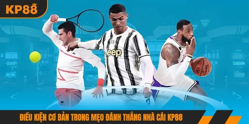 Điều kiện cơ bản trong mẹo đánh thắng nhà cái KP88
