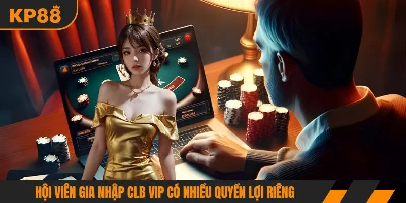 Hội viên gia nhập CLB VIP có nhiều quyền lợi riêng
